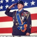 This happens a lot | I SALUTE TO ALL; MEME IDEAS THAT I FORGOT ABOUT | image tagged in patton salutes you | made w/ Imgflip meme maker