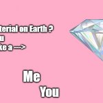 My Diamond | Me You Are you the hardest material on Earth ?
Beacuse you sure look like a ---> | image tagged in valentine's day card meme | made w/ Imgflip meme maker