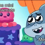 O look it's a mini crewmate | The mini crewmate; Me | image tagged in aw,memes,funny,aww | made w/ Imgflip meme maker