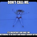 Don’t call me on Valentine’s Day! | DON’T CALL ME. IT’S VALENTINE’S DAY AND I AM PRETENDING TO BE BUSY AND HIGHLY SOUGHT AFTER. | image tagged in mary j blige super bowl halftime | made w/ Imgflip meme maker