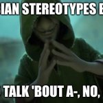Literally All Asian Stereotypes | ALL ASIAN STEREOTYPES BE LIKE; WE NO TALK 'BOUT A-, NO, NO ,NO | image tagged in we no talk about bruno | made w/ Imgflip meme maker