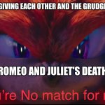 You're no match for me | THE FAMILY NEVER FORGIVING EACH OTHER AND THE GRUDGE FOREVER CONTINUING; ROMEO AND JULIET'S DEATH | image tagged in you're no match for me | made w/ Imgflip meme maker