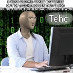 U hade to have done this tho | 8 YEAR OLD ME: TAKES BATTERIES OUT OF A CONTROLLER THAT’S NOT WORKING AND PUTS THEM BACK IN AND IT WORKS | image tagged in tehc | made w/ Imgflip meme maker