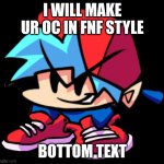 Keth | I WILL MAKE UR OC IN FNF STYLE; BOTTOM TEXT | image tagged in keth | made w/ Imgflip meme maker