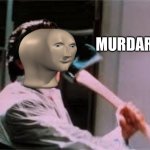 axe murder | MURDAR | image tagged in axe murder | made w/ Imgflip meme maker