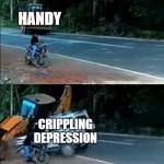 car crash meme | HANDY; CRIPPLING DEPRESSION | image tagged in car crash meme | made w/ Imgflip meme maker