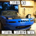 Confused Miata | MIATA VS; MIATA. MIATAS WIN | image tagged in confused miata | made w/ Imgflip meme maker