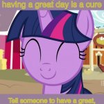 I care about you | Just to let you know, having a great day is a cure; Tell someone to have a great, and YOU should have a great day | image tagged in happy twilight mlp,happy | made w/ Imgflip meme maker