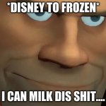 tru dat | *DISNEY TO FROZEN*; I CAN MILK DIS SHIT.... | image tagged in tf2 soldier | made w/ Imgflip meme maker