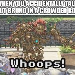 Whoops! | WHEN YOU ACCIDENTALLY TALK ABOUT BRUNO IN A CROWDED ROOM: | image tagged in whoops,we don't talk about bruno,encanto | made w/ Imgflip meme maker