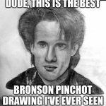 Bronson Pinchot drawing | DUDE, THIS IS THE BEST; BRONSON PINCHOT DRAWING I'VE EVER SEEN | image tagged in bronson pinchot portrait,2022,trending,trending now,art,drawing | made w/ Imgflip meme maker