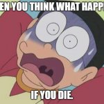 OH HELL NAH | WHEN YOU THINK WHAT HAPPENS; IF YOU DIE. | image tagged in doraemon,dark thoughts | made w/ Imgflip meme maker