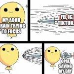 undefeated balloon | FB, IG,
TIKTOK... MY ADHD
BRAIN TRYING TO FOCUS; OPAL SAVING MY DAY | image tagged in undefeated balloon | made w/ Imgflip meme maker
