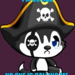 Pirate husky dog crying | I'M SO SAD; NO ONE IS CALLING ME | image tagged in pirate husky crying,sad | made w/ Imgflip meme maker