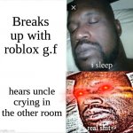 Sleeping Shaq Meme | Breaks up with roblox g.f hears uncle crying in the other room | image tagged in memes,sleeping shaq | made w/ Imgflip meme maker