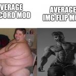 fat man vs chad | AVERAGE IMG FLIP MOD; AVERAGE DISCORD MOD | image tagged in fat man vs chad | made w/ Imgflip meme maker