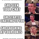 Crush come online she seen your chat | CRUSH COME ONLINE; SHE SEEN YOUR CHAT; SHE STARTED CHATTING TO YOU; SHE LAUGHING AT YOUR JOKES; SHE SAID YOU ARE FUNNY GUY | image tagged in mcmahon | made w/ Imgflip meme maker