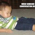 social anxiety in a nut shell | WHEN SOMEONE STRIKES UP A CONVERSATION ON MY SOCIAL LIFE; I SLEEP | image tagged in sleeping toddler | made w/ Imgflip meme maker