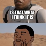 It's an acquired taste | IS THAT WHAT I THINK IT IS; AHHH YEAH BLACK MELON MILK | image tagged in feel good finn star wars | made w/ Imgflip meme maker