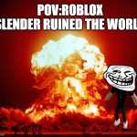 Evil slender:( | POV:ROBLOX SLENDER RUINED THE WORLD | image tagged in world war iii | made w/ Imgflip meme maker