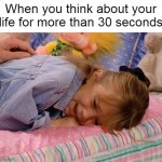 Understanding What Depressed People Mean | When you think about your life for more than 30 seconds | image tagged in michelle crying on bed,meme,memes,depression | made w/ Imgflip meme maker
