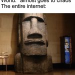 Easter Island Head | World: *almost goes to chaos*
The entire internet: | image tagged in easter island head,2022,memes | made w/ Imgflip meme maker