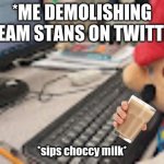 Dream stans | *ME DEMOLISHING DREAM STANS ON TWITTER*; *sips choccy milk* | image tagged in mario on computer | made w/ Imgflip meme maker