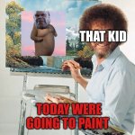We all know that kid | HELLO THERE TODAY WERE GOING TO PAINT YOUR MOM THAT KID | image tagged in bob ross meme,your mom,ugly | made w/ Imgflip meme maker