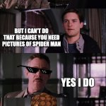 Spiderman Laugh | I AM GOING TO NEED THESE PICTURES OF YOU IN THE NEXT TWO SECONDS. BUT I CAN'T DO THAT BECAUSE YOU NEED PICTURES OF SPIDER MAN YES I DO PICTU | image tagged in memes,spiderman laugh | made w/ Imgflip meme maker