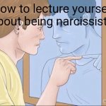How to lecture yourself about | How to lecture yourself about being narcissistic | image tagged in wikihow mirror | made w/ Imgflip meme maker