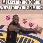 *spastically talking* | ME EXPLAINING TO GOD; WHY I LOVE YOU SO MUCH; 💖; 💖; 💖 | image tagged in kobe why,wholesome | made w/ Imgflip meme maker