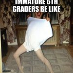 crazy kid | IMMATURE 6TH GRADERS BE LIKE | image tagged in crazy kid | made w/ Imgflip meme maker