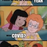 please let this be a normal fieldtrip | YEAR; COVID? | image tagged in please let this be a normal fieldtrip | made w/ Imgflip meme maker