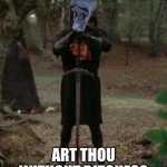 monty python black knight  | ART THOU WITHOUT BITCHES? | image tagged in monty python black knight | made w/ Imgflip meme maker