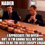 sucker move | NADER; ME; TIJN; I APPRECIATE THE OFFER BUT  IF I'M GONNA SELL MY SOUL IT HAS TO BE THE BEST CRISPY CREAMS | image tagged in agents with donuts twin peaks | made w/ Imgflip meme maker