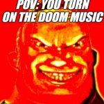 Anyone else agree? | POV: YOU TURN ON THE DOOM MUSIC | image tagged in mr incredible doomguy | made w/ Imgflip meme maker