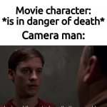 *chomps on sandwich* | Movie character: *is in danger of death*; Camera man: | image tagged in i missed the part,funny,bully maguire,movies,true story | made w/ Imgflip meme maker