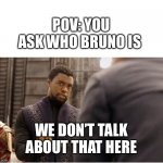 We don't do that here | POV: YOU ASK WHO BRUNO IS; WE DON’T TALK ABOUT THAT HERE | image tagged in we don't do that here,encanto,we don't talk about bruno,bruno | made w/ Imgflip meme maker