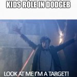 Look at me I'm a target! | THE BIG, NON ATHLETIC KIDS ROLE IN DODGEBALL | image tagged in look at me i'm a target | made w/ Imgflip meme maker