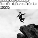 Gifferes know skydiving from birth | Humans: Born in a hospital Bears: Born in the warmth of a den Giraffes: | image tagged in man jumping off a cliff | made w/ Imgflip meme maker