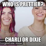 Charli and Dixie D'Amelio | WHO IS PRETTIER? CHARLI OR DIXIE | image tagged in thats a good one | made w/ Imgflip meme maker