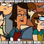 Boromir doesn't allow Noah into Mordor | DO YOU KNOW WHY BOROMIR DOESN'T ALLOW ME TO WALK INTO MORDOR? BECAUSE HE SAID SO IN THAT MEME I SAW | image tagged in angry teammates glare at a opponent,mordor,memes | made w/ Imgflip meme maker