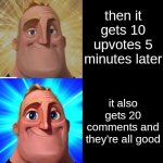 when you think your meme is bad | you get a meme idea it's not a good idea you decide to make the meme anyways you still don't think it's good it might even be a repost you s | image tagged in mr incredible from trollge to god,mr incredible,memes,imgflip,funny | made w/ Imgflip meme maker