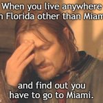 Miami Blues | When you live anywhere in Florida other than Miami; and find out you have to go to Miami. | image tagged in frustrated boromir,miami,florida | made w/ Imgflip meme maker