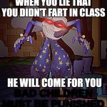 never tell lies kids | WHEN YOU LIE THAT YOU DIDN'T FART IN CLASS; HE WILL COME FOR YOU | image tagged in bad children must be punished | made w/ Imgflip meme maker