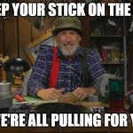 Red Green | KEEP YOUR STICK ON THE ICE; WE'RE ALL PULLING FOR YA | image tagged in red green | made w/ Imgflip meme maker