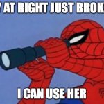 Spiderman binoculars | LADY AT RIGHT JUST BROKE UP; I CAN USE HER | image tagged in spiderman binoculars | made w/ Imgflip meme maker
