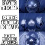 WOKE | JUST WATCHING HOLLOW KNIGHT VIDEOS; ATUALLY PLAYING THE GAME; BEATING THE GAME NORMALLY; GETTING VOID HEART AND KILLING THE RADIANCE; BEATING P5 FOR GODHOME ENDING | image tagged in woke,hollow knight,memes | made w/ Imgflip meme maker
