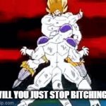 DBZ | WILL YOU JUST STOP BITCHING!! | image tagged in gifs,dbz | made w/ Imgflip video-to-gif maker