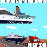 Homework | ME DOING MY HOMEWORK; WIKIPEDIA | image tagged in bojack horseman on his boat | made w/ Imgflip meme maker
